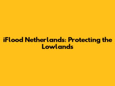 iFlood Netherlands: Protecting the Lowlands