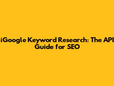 iGoogle Keyword Research: The API Guide for SEO
