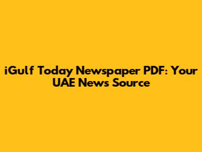 iGulf Today Newspaper PDF: Your UAE News Source
