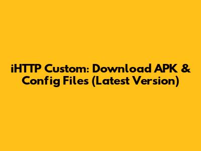 iHTTP Custom: Download APK & Config Files (Latest Version)