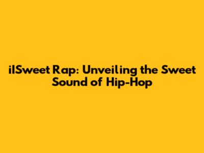 iISweet Rap: Unveiling the Sweet Sound of Hip-Hop