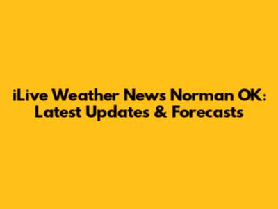 iLive Weather News Norman OK: Latest Updates & Forecasts