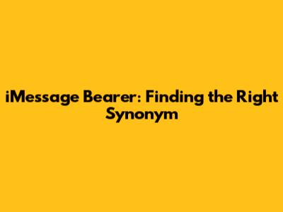 iMessage Bearer: Finding the Right Synonym