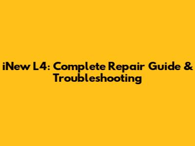 iNew L4: Complete Repair Guide & Troubleshooting