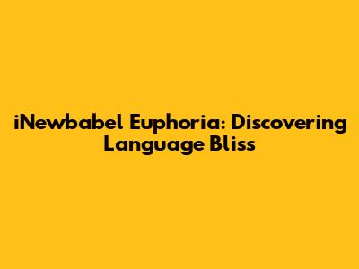 iNewbabel Euphoria: Discovering Language Bliss
