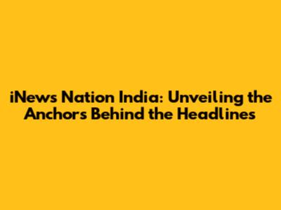 iNews Nation India: Unveiling the Anchors Behind the Headlines