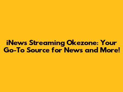 iNews Streaming Okezone: Your Go-To Source for News and More!
