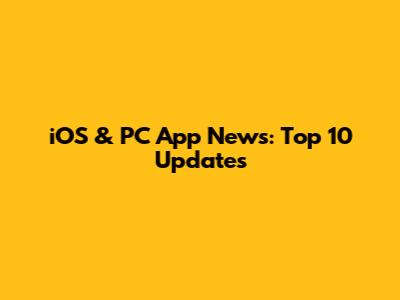 iOS & PC App News: Top 10 Updates