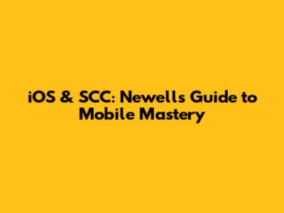 iOS & SCC: Newell's Guide to Mobile Mastery