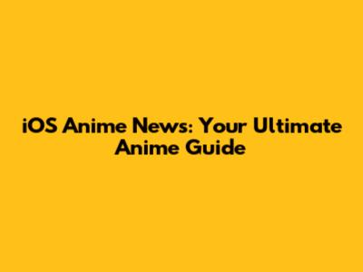 iOS Anime News: Your Ultimate Anime Guide