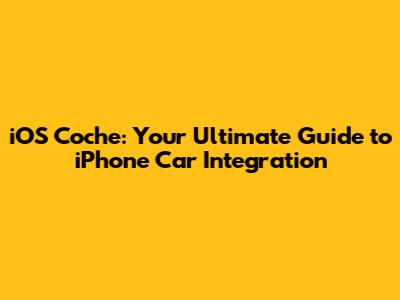 iOS Coche: Your Ultimate Guide to iPhone Car Integration