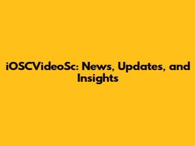 iOSCVideoSc: News, Updates, and Insights
