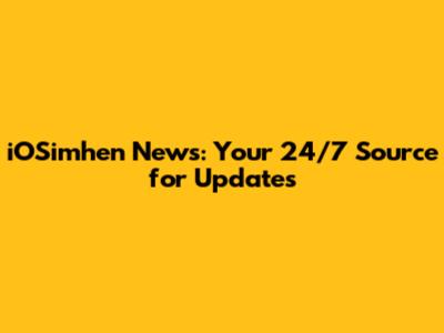 iOSimhen News: Your 24/7 Source for Updates