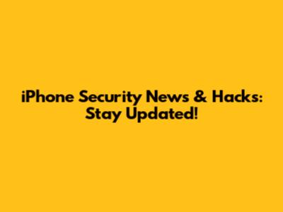iPhone Security News & Hacks: Stay Updated!