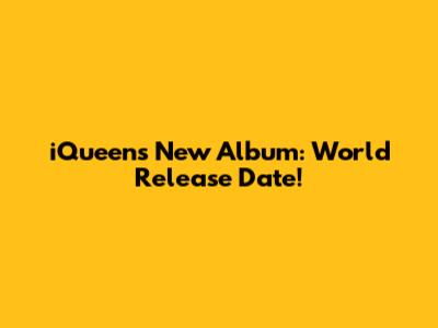iQueen's New Album: World Release Date!