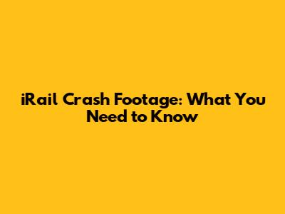 iRail Crash Footage: What You Need to Know
