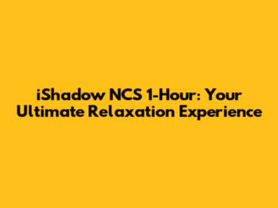 iShadow NCS 1-Hour: Your Ultimate Relaxation Experience