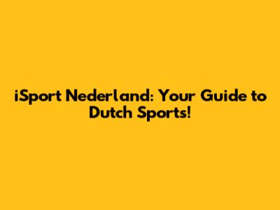 iSport Nederland: Your Guide to Dutch Sports!