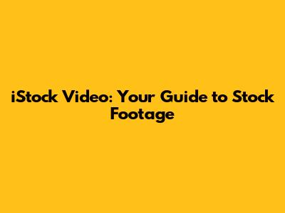 iStock Video: Your Guide to Stock Footage