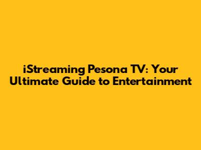 iStreaming Pesona TV: Your Ultimate Guide to Entertainment