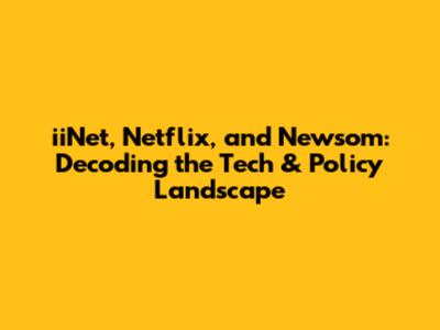 iiNet, Netflix, and Newsom: Decoding the Tech & Policy Landscape