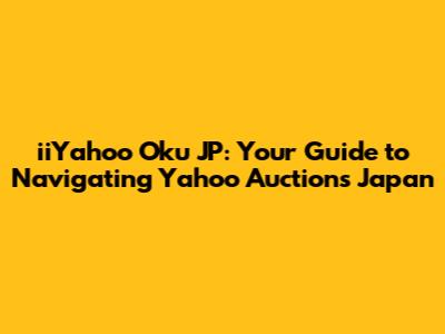 iiYahoo Oku JP: Your Guide to Navigating Yahoo Auctions Japan