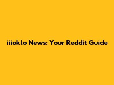iiioklo News: Your Reddit Guide