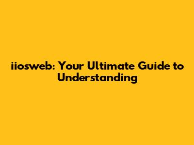 iiosweb: Your Ultimate Guide to Understanding