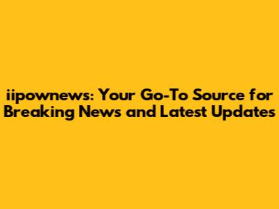 iipownews: Your Go-To Source for Breaking News and Latest Updates
