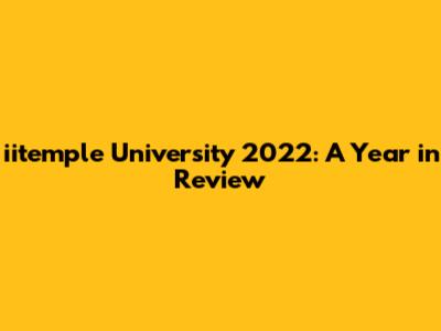 iitemple University 2022: A Year in Review