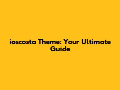 ioscosta Theme: Your Ultimate Guide