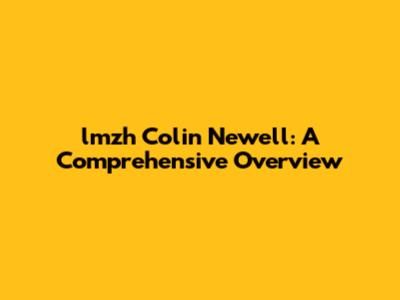lmzh Colin Newell: A Comprehensive Overview
