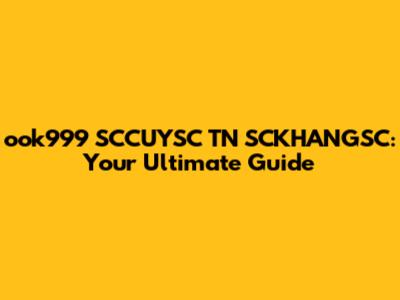 ook999 SCCUYSC TN SCKHANGSC: Your Ultimate Guide