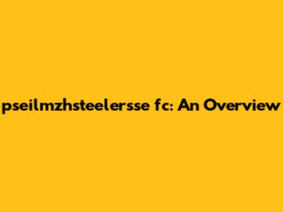 pseilmzhsteelersse fc: An Overview
