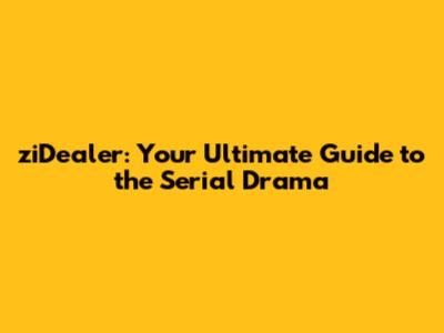 ziDealer: Your Ultimate Guide to the Serial Drama